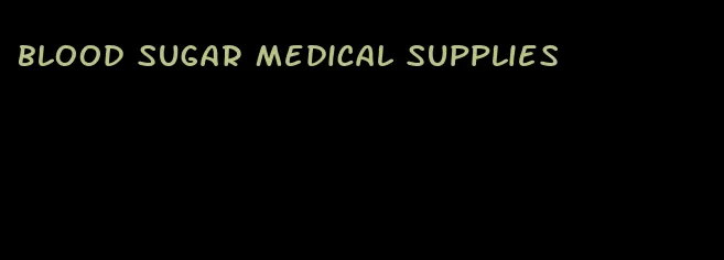 blood sugar medical supplies