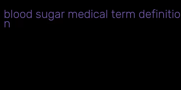 blood sugar medical term definition