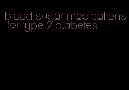 blood sugar medications for type 2 diabetes
