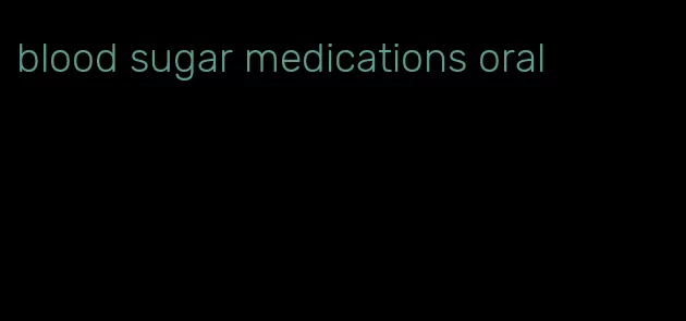 blood sugar medications oral