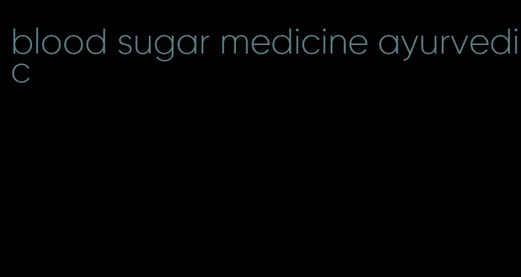 blood sugar medicine ayurvedic