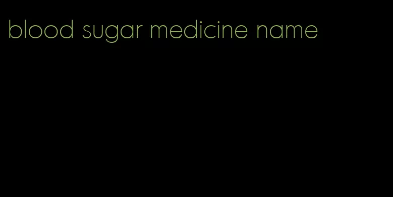 blood sugar medicine name