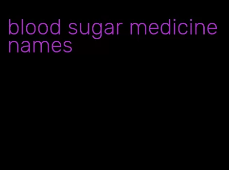 blood sugar medicine names