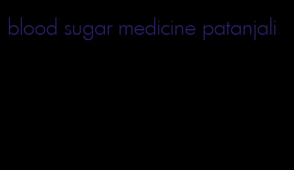 blood sugar medicine patanjali