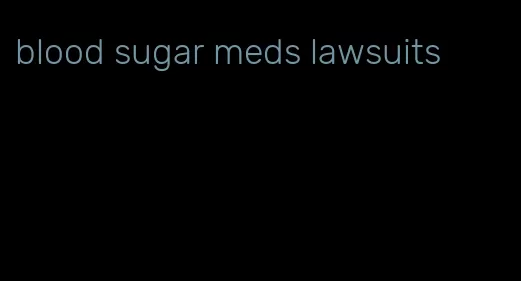 blood sugar meds lawsuits