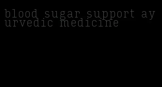 blood sugar support ayurvedic medicine