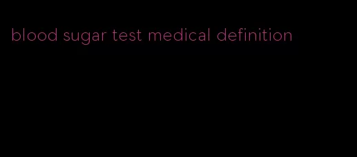 blood sugar test medical definition