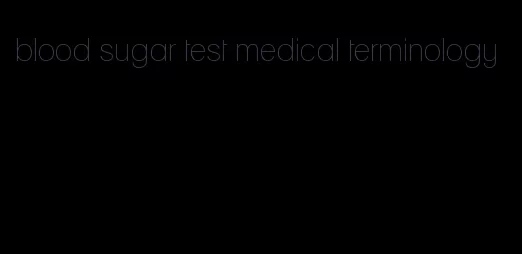 blood sugar test medical terminology