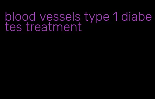 blood vessels type 1 diabetes treatment