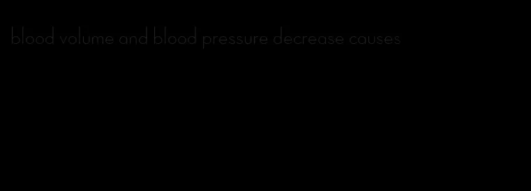 blood volume and blood pressure decrease causes
