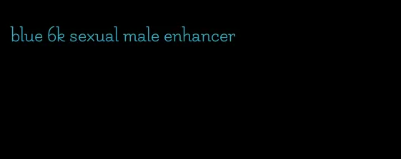 blue 6k sexual male enhancer