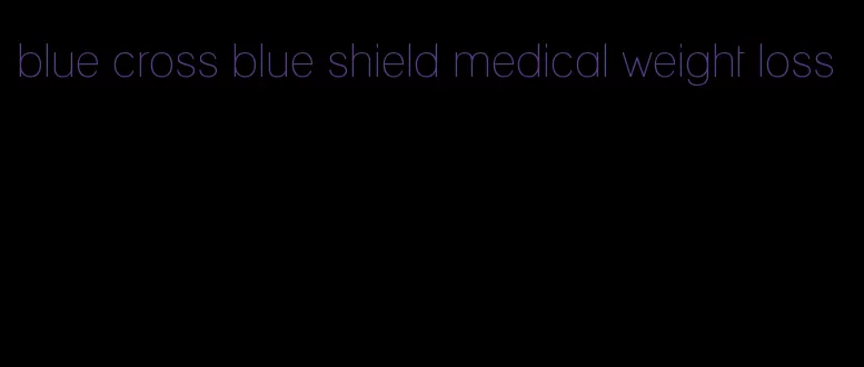 blue cross blue shield medical weight loss