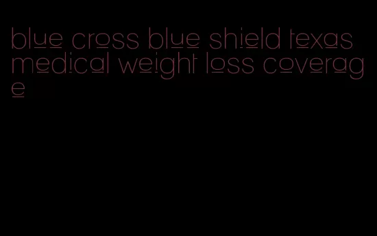 blue cross blue shield texas medical weight loss coverage