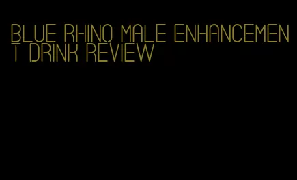 blue rhino male enhancement drink review