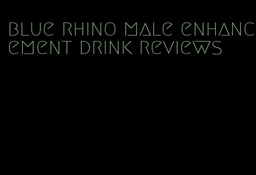 blue rhino male enhancement drink reviews