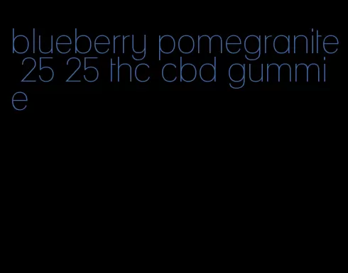 blueberry pomegranite 25 25 thc cbd gummie