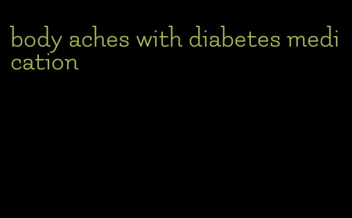 body aches with diabetes medication