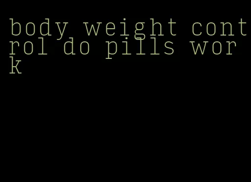 body weight control do pills work