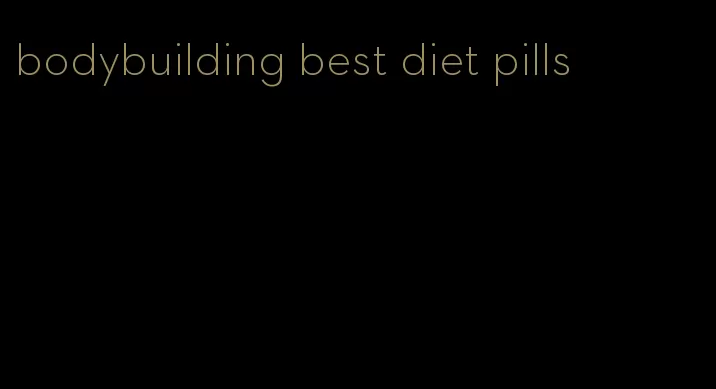 bodybuilding best diet pills
