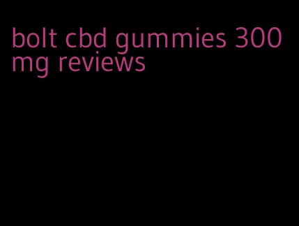 bolt cbd gummies 300mg reviews
