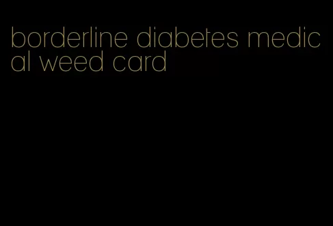 borderline diabetes medical weed card