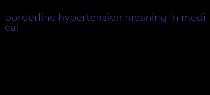 borderline hypertension meaning in medical
