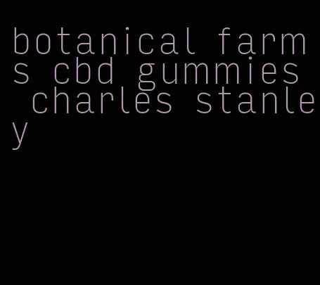 botanical farms cbd gummies charles stanley