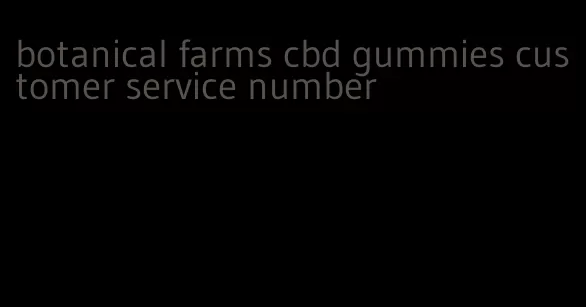 botanical farms cbd gummies customer service number