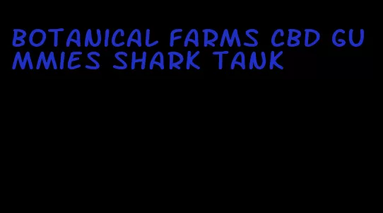 botanical farms cbd gummies shark tank