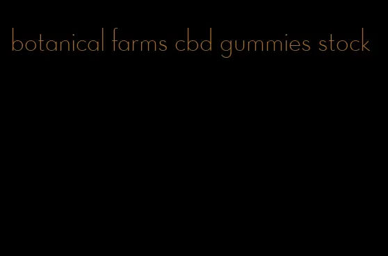 botanical farms cbd gummies stock