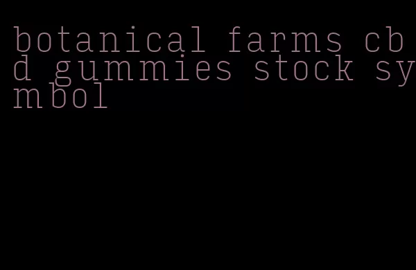 botanical farms cbd gummies stock symbol