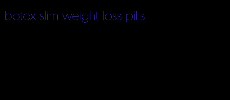 botox slim weight loss pills
