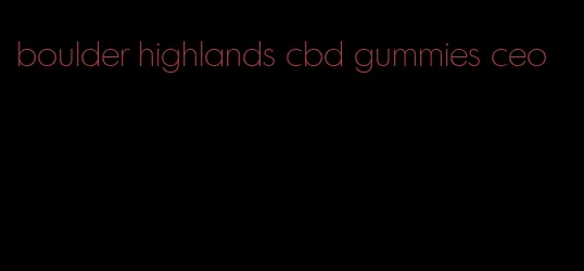 boulder highlands cbd gummies ceo