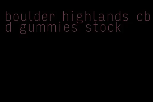 boulder highlands cbd gummies stock