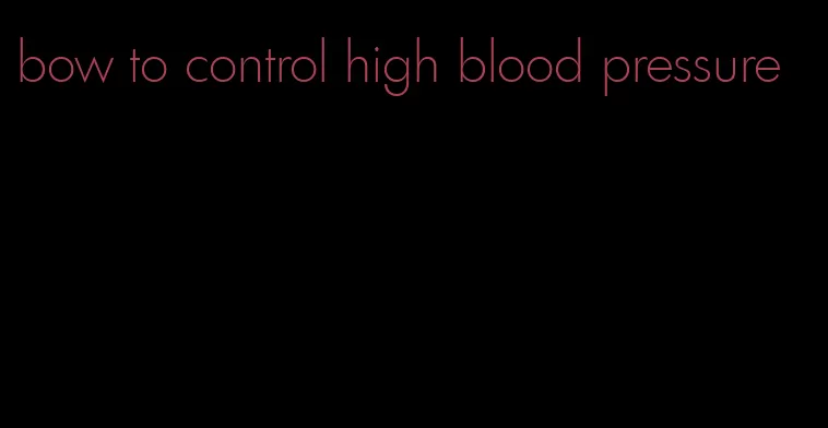 bow to control high blood pressure