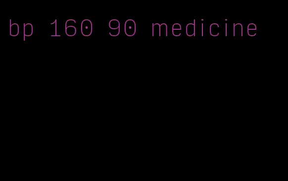 bp 160 90 medicine