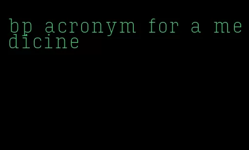 bp acronym for a medicine