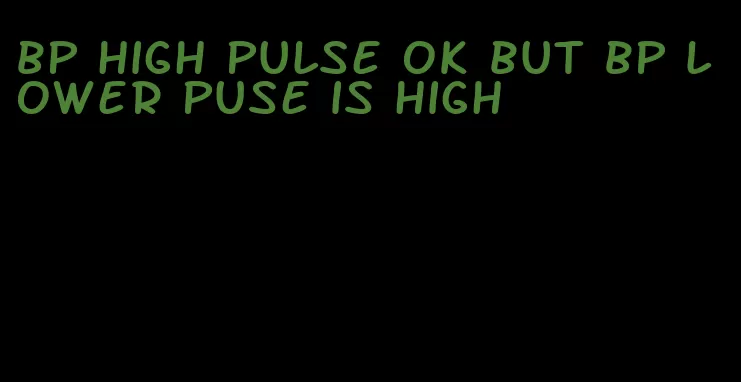 bp high pulse ok but bp lower puse is high