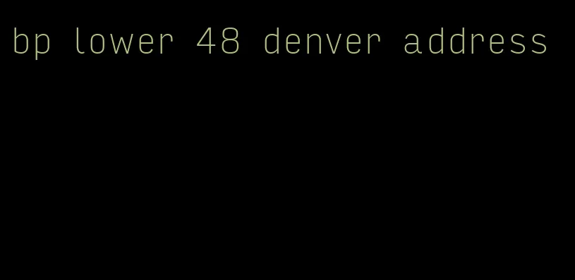 bp lower 48 denver address
