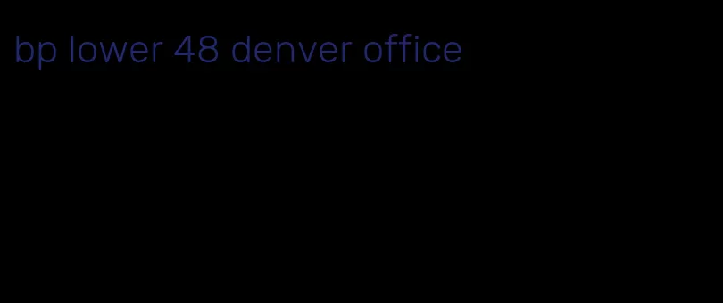 bp lower 48 denver office