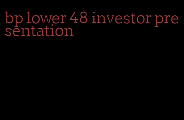 bp lower 48 investor presentation
