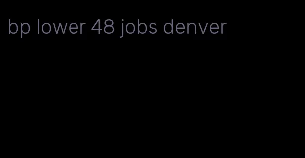 bp lower 48 jobs denver