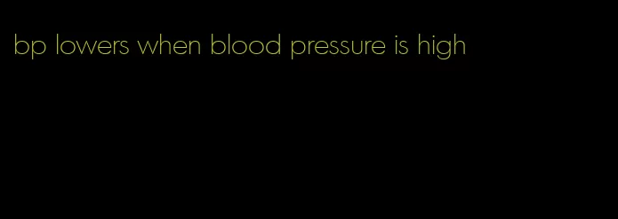 bp lowers when blood pressure is high
