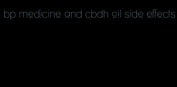 bp medicine and cbdh oil side effects