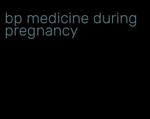 bp medicine during pregnancy