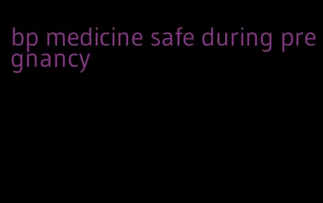 bp medicine safe during pregnancy