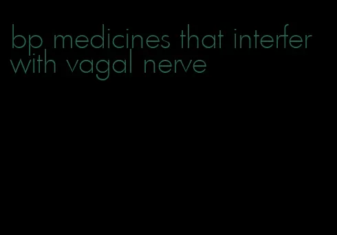 bp medicines that interfer with vagal nerve