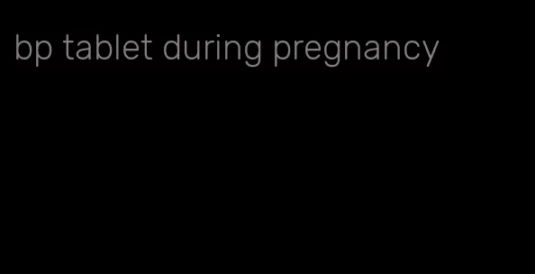 bp tablet during pregnancy