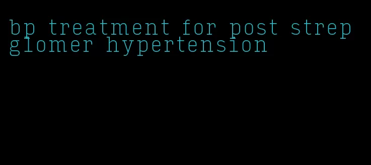 bp treatment for post strep glomer hypertension