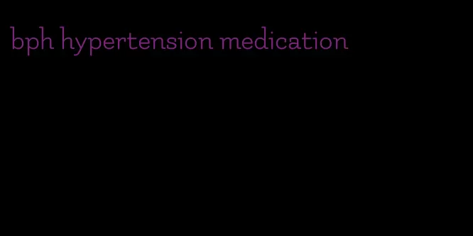 bph hypertension medication